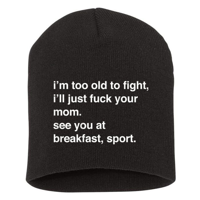 IM Too Old To Fight ILl Just Fuck Your Mom See You Short Acrylic Beanie