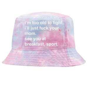 IM Too Old To Fight ILl Just Fuck Your Mom See You Tie-Dyed Bucket Hat