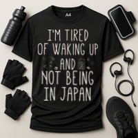 I’m Tired of Waking Up and Not Being In Japan Japanese Performance Shirt