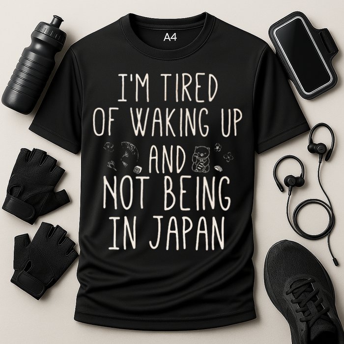 I’m Tired of Waking Up and Not Being In Japan Japanese Performance Shirt