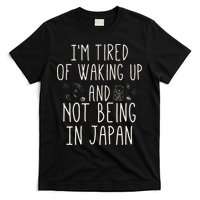 I’m Tired of Waking Up and Not Being In Japan Japanese T-Shirt