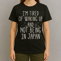 I’m Tired of Waking Up and Not Being In Japan Japanese T-Shirt