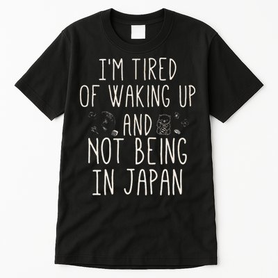 I’m Tired of Waking Up and Not Being In Japan Japanese Tall T-Shirt