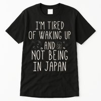I’m Tired of Waking Up and Not Being In Japan Japanese Tall T-Shirt
