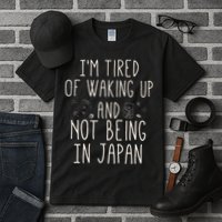 I’m Tired of Waking Up and Not Being In Japan Japanese Tall T-Shirt