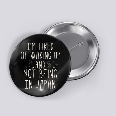 I’m Tired of Waking Up and Not Being In Japan Japanese Button