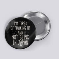 I’m Tired of Waking Up and Not Being In Japan Japanese Button
