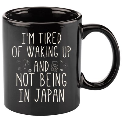 I’m Tired of Waking Up and Not Being In Japan Japanese 11oz C Handle Ceramic Mug