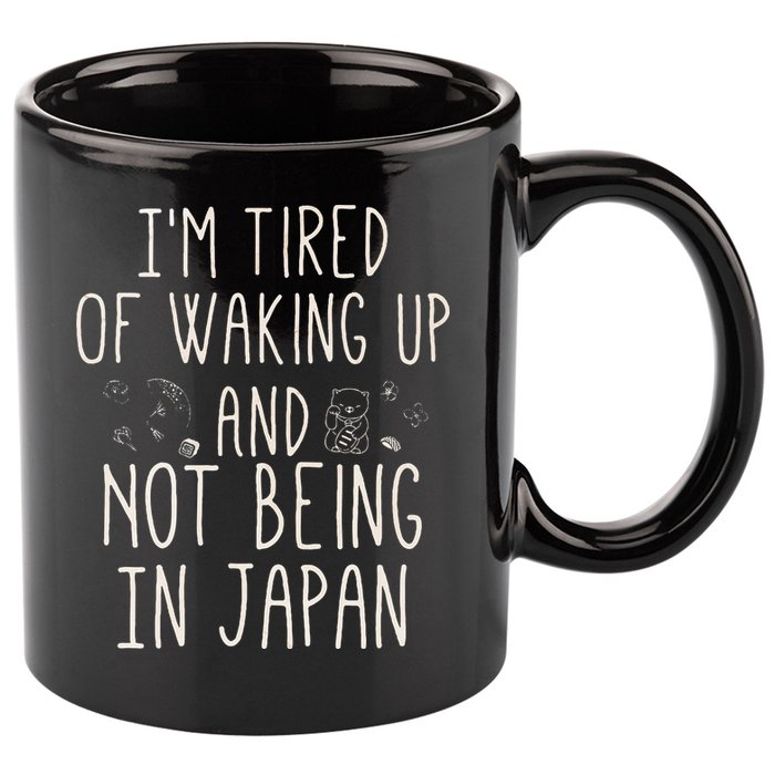 I’m Tired of Waking Up and Not Being In Japan Japanese 11oz C Handle Ceramic Mug