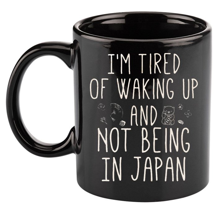 I’m Tired of Waking Up and Not Being In Japan Japanese 11oz C Handle Ceramic Mug