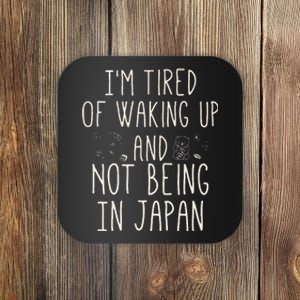 I’m Tired of Waking Up and Not Being In Japan Japanese Coaster