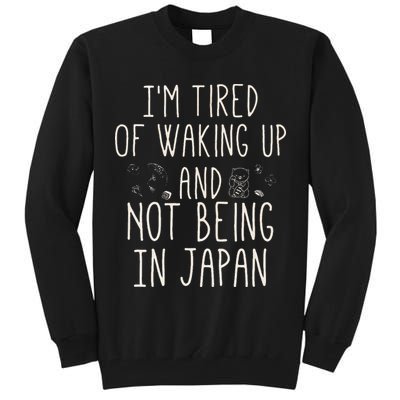 I’m Tired of Waking Up and Not Being In Japan Japanese Tall Sweatshirt