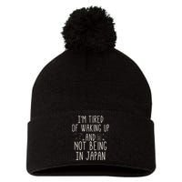 I’m Tired of Waking Up and Not Being In Japan Japanese Pom Pom 12in Knit Beanie