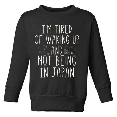I’m Tired of Waking Up and Not Being In Japan Japanese Toddler Sweatshirt
