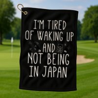 I’m Tired of Waking Up and Not Being In Japan Japanese Golf Towel