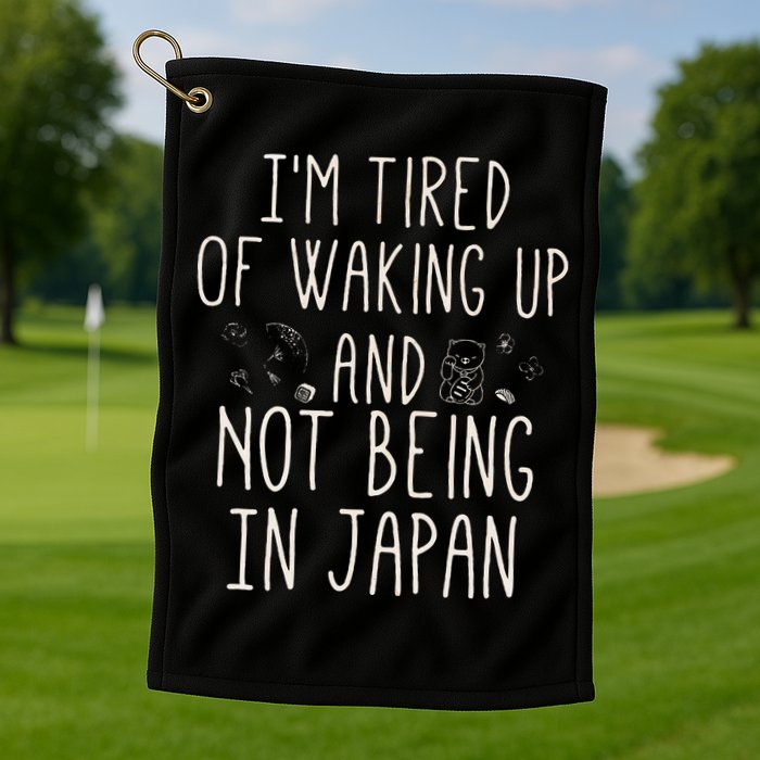 I’m Tired of Waking Up and Not Being In Japan Japanese Golf Towel