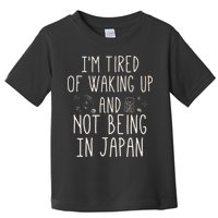 I’m Tired of Waking Up and Not Being In Japan Japanese Toddler T-Shirt