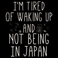 I’m Tired of Waking Up and Not Being In Japan Japanese Toddler T-Shirt