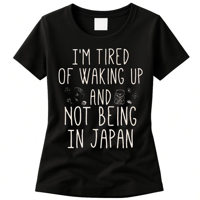 I’m Tired of Waking Up and Not Being In Japan Japanese Womens T-Shirt