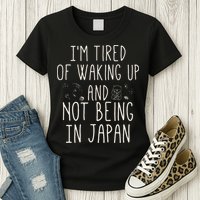 I’m Tired of Waking Up and Not Being In Japan Japanese Womens T-Shirt