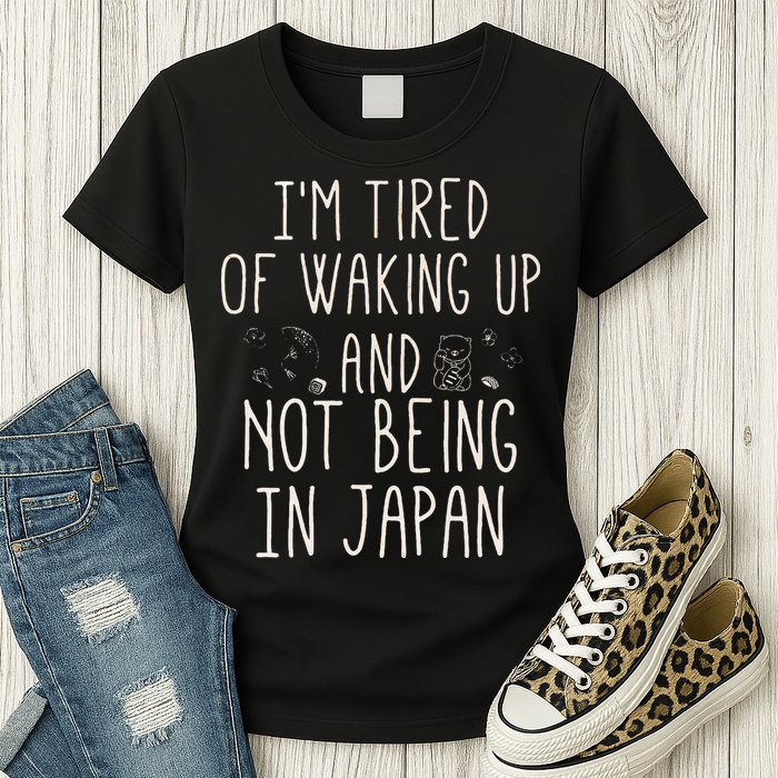 I’m Tired of Waking Up and Not Being In Japan Japanese Womens T-Shirt