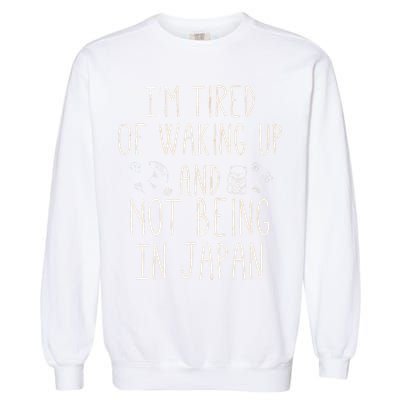 I’m Tired of Waking Up and Not Being In Japan Japanese Garment-Dyed Sweatshirt