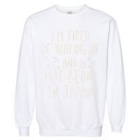 I’m Tired of Waking Up and Not Being In Japan Japanese Garment-Dyed Sweatshirt