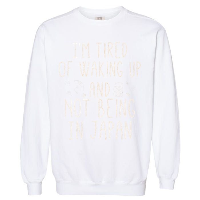 I’m Tired of Waking Up and Not Being In Japan Japanese Garment-Dyed Sweatshirt