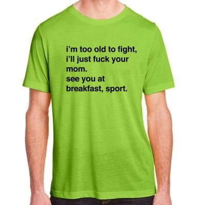 IM Too Old To Fight ILl Just Fuck Your Mom See You Adult ChromaSoft Performance T-Shirt