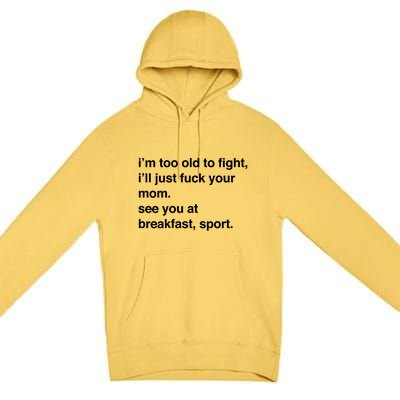 IM Too Old To Fight ILl Just Fuck Your Mom See You Premium Pullover Hoodie