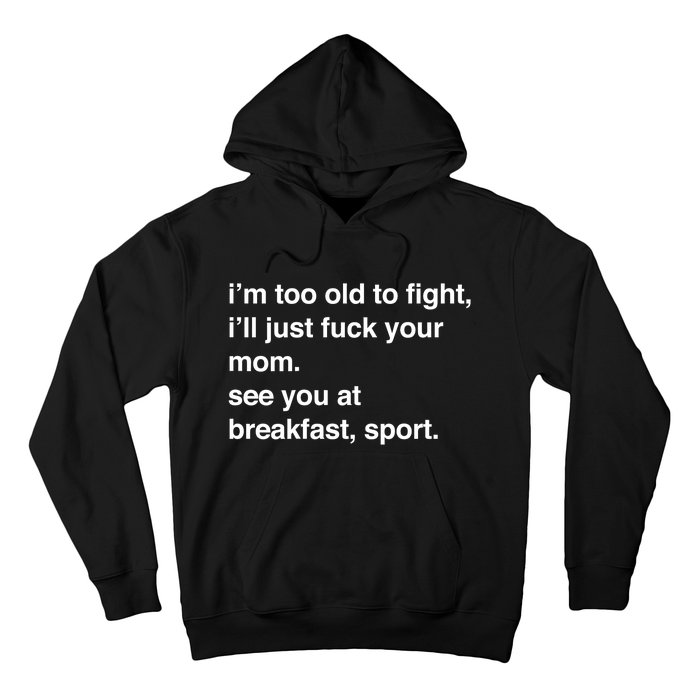 IM Too Old To Fight ILl Just Fuck Your Mom See You Hoodie