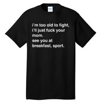 IM Too Old To Fight ILl Just Fuck Your Mom See You Tall T-Shirt