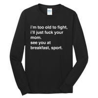 IM Too Old To Fight ILl Just Fuck Your Mom See You Tall Long Sleeve T-Shirt