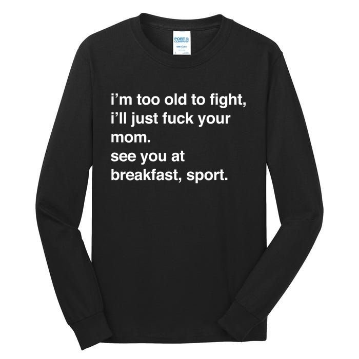 IM Too Old To Fight ILl Just Fuck Your Mom See You Tall Long Sleeve T-Shirt