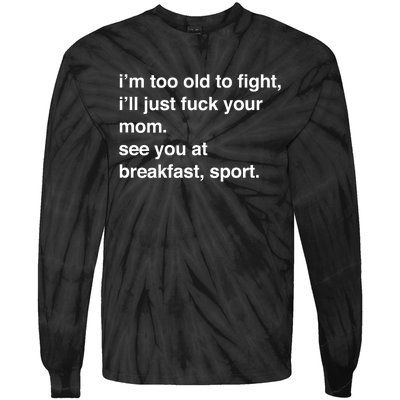 IM Too Old To Fight ILl Just Fuck Your Mom See You Tie-Dye Long Sleeve Shirt