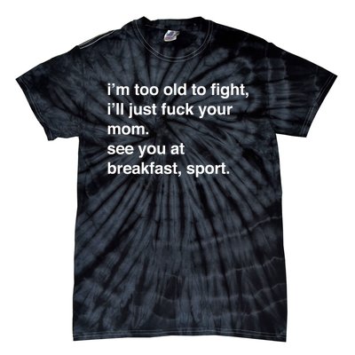 IM Too Old To Fight ILl Just Fuck Your Mom See You Tie-Dye T-Shirt