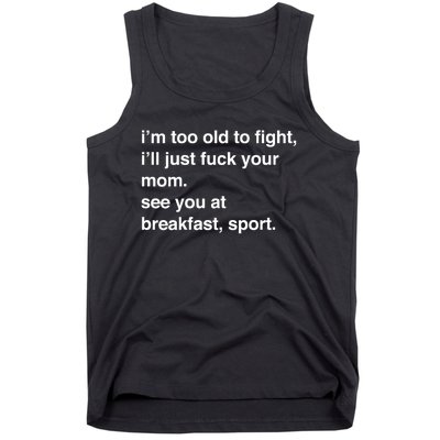 IM Too Old To Fight ILl Just Fuck Your Mom See You Tank Top