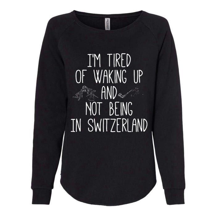 Im Tired Of Waking Up And Not Being In Switzerland Swiss Womens California Wash Sweatshirt