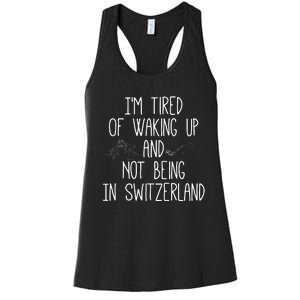 Im Tired Of Waking Up And Not Being In Switzerland Swiss Women's Racerback Tank