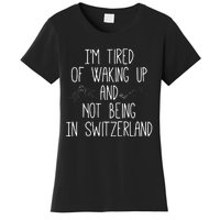 Im Tired Of Waking Up And Not Being In Switzerland Swiss Women's T-Shirt