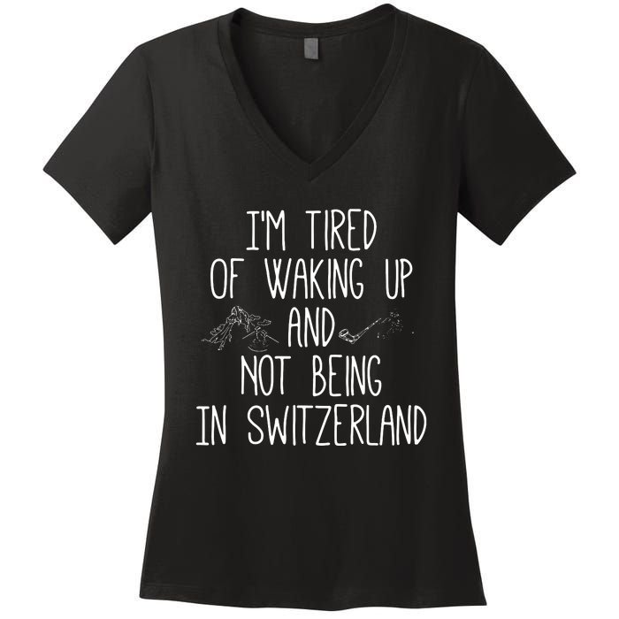 Im Tired Of Waking Up And Not Being In Switzerland Swiss Women's V-Neck T-Shirt