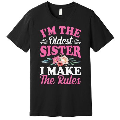 I'm the Oldest Sister I Make the Rules Siblings Sisters Premium T-Shirt