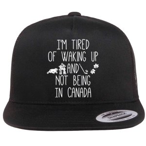 Im Tired Of Waking Up And Not Being In Canada Flat Bill Trucker Hat