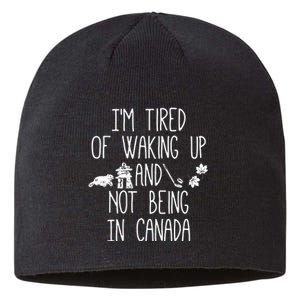 Im Tired Of Waking Up And Not Being In Canada Sustainable Beanie