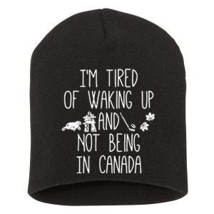 Im Tired Of Waking Up And Not Being In Canada Short Acrylic Beanie