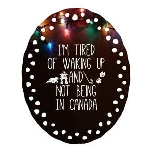 Im Tired Of Waking Up And Not Being In Canada Ceramic Oval Ornament