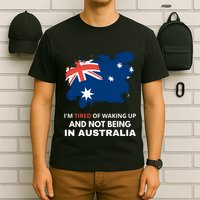 Im Tired Of Waking Up And Not Being In Australia Funny Australian T-Shirt