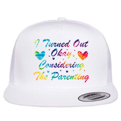  I Turned Out Okay Considering The Parenting Tie Dye  Flat Bill Trucker Hat
