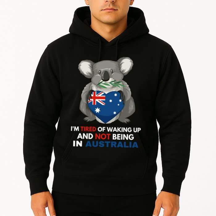 IM Tired Of Waking Up And Not Being In Australia Native Australian Hoodie