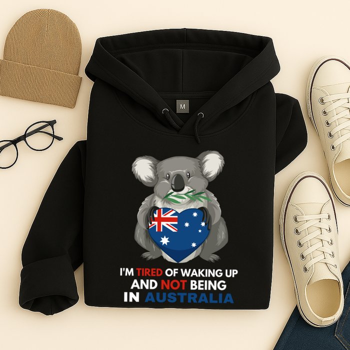 IM Tired Of Waking Up And Not Being In Australia Native Australian Hoodie